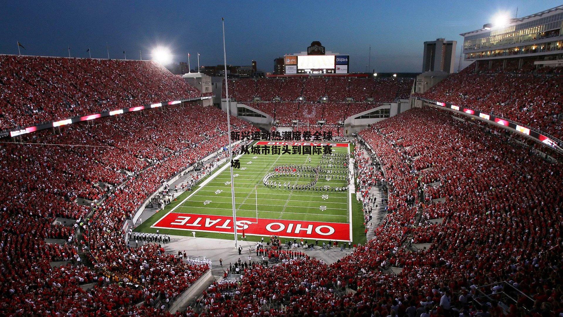 新兴运动热潮席卷全球，从城市街头到国际赛场