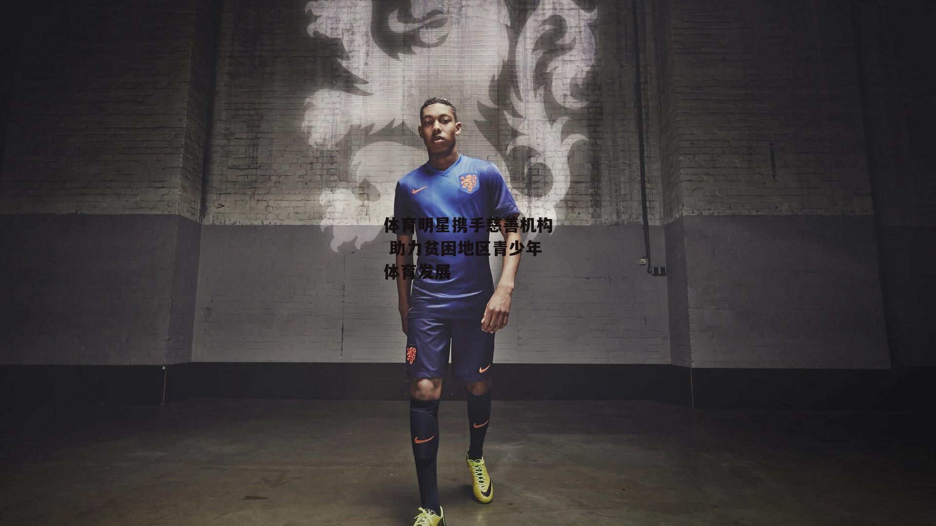 体育明星携手慈善机构 助力贫困地区青少年体育发展