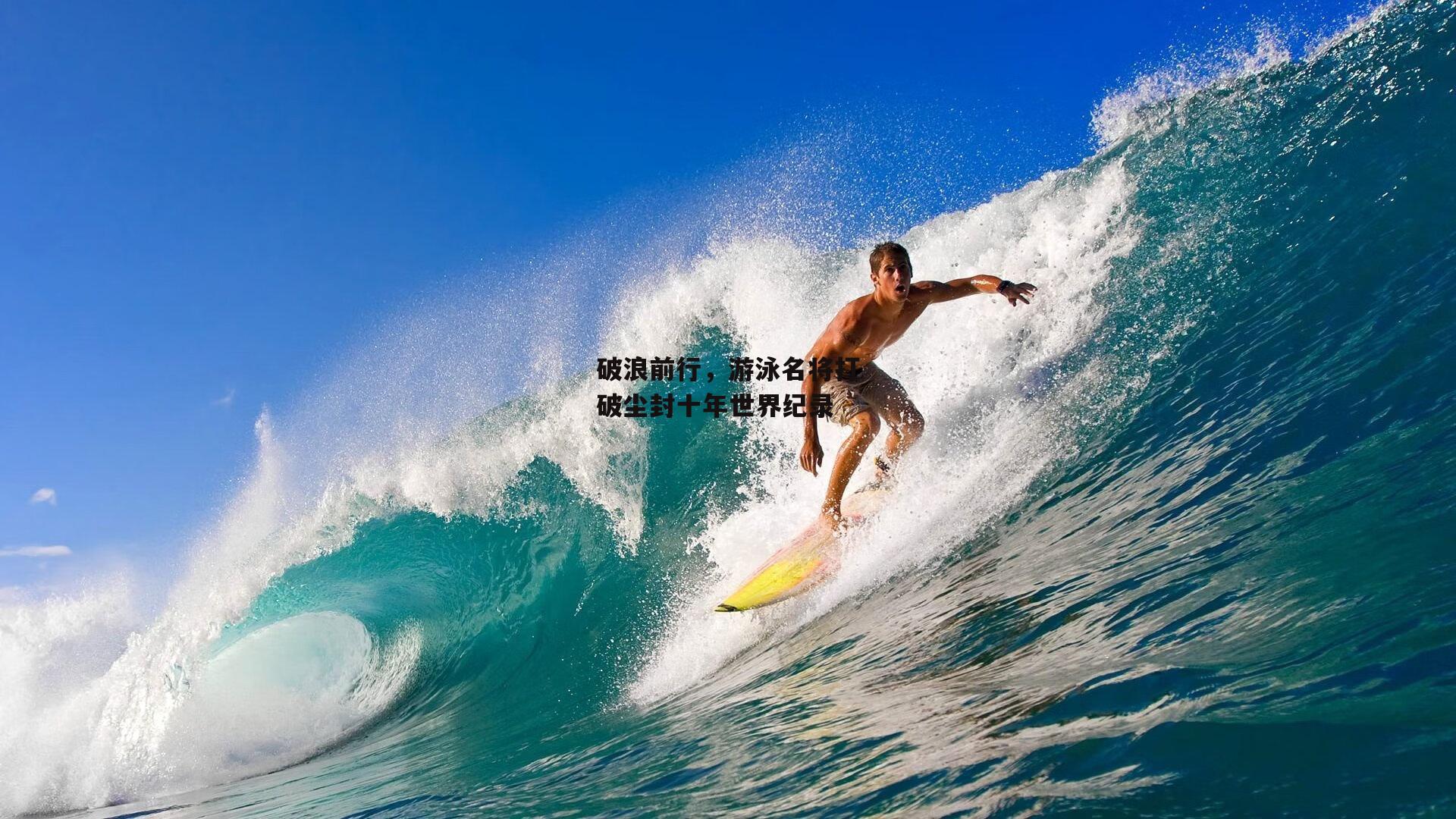 破浪前行,游泳名将打破尘封十年世界纪录